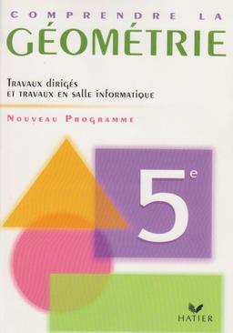 Comprendre la géométrie 5e, programme 2005 : travaux dirigés et travaux en salle informatique