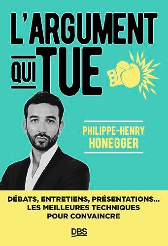 L'argument qui tue : débats, entretiens, présentations... les meilleures techniques pour convaincre