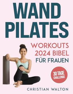 Wand Pilates Workouts Bibel für Frauen: Die Komplette 30-Tägige Body Sculpting Challenge zur Straffung von Gesäß, Bauch und Rücken mit Illustrierten Ganzkörper-Übungsroutinen | Schritt für Schritt