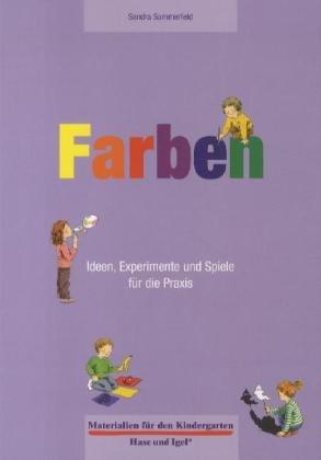 Farben 4-6 Jahre: Ideen, Experimente und Spiele für die Praxis