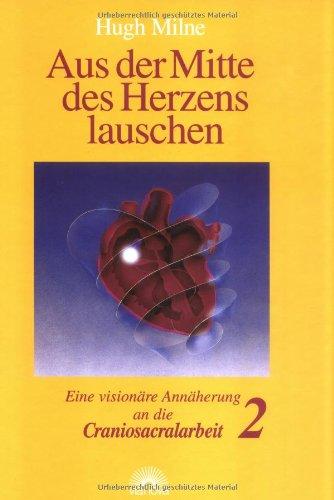 Aus der Mitte des Herzens lauschen, Bd. 2. Eine visionäre Annäherung an die Craniosacralarbeit