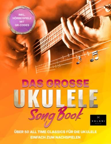 Das große Ukulele Songbook: Über 50 All Time Classics für die Ukulele einfach zum Nachspielen - inklusive Hörbeispiele