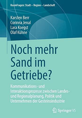 Noch mehr Sand im Getriebe?: Kommunikations- und Interaktionsprozesse zwischen Landes- und Regionalplanung, Politik und Unternehmen der Gesteinsindustrie (RaumFragen: Stadt – Region – Landschaft)