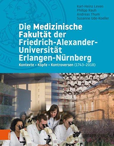 Die Medizinische Fakultät der Friedrich-Alexander-Universität Erlangen-Nürnberg: Kontexte - Köpfe - Kontroversen (1743-2018)