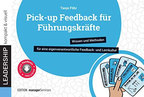 Pick-up Feedback für Führungskräfte: Wissen und Methoden für eine eigenverantwortliche Feedback- und Lernkultur (leadership kompakt & visuell)