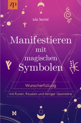 Manifestieren mit magischen Symbolen: Wunscherfüllung mit Runen, Ritualen und heiliger Geometrie