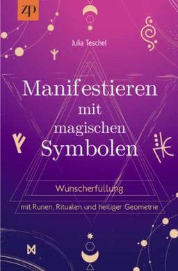 Manifestieren mit magischen Symbolen: Wunscherfüllung mit Runen, Ritualen und heiliger Geometrie