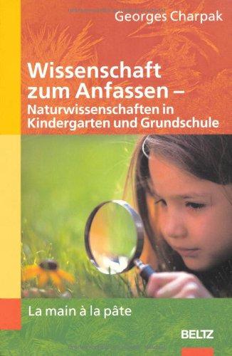 Wissenschaft zum Anfassen - Naturwissenschaften in Kindergarten und Grundschule: La main a la pâte