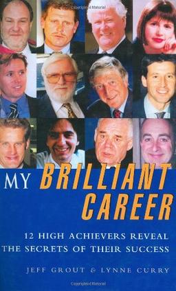 Grout, J: My Brilliant Career: Thirteen High Achievers Reveal the Secrets of Their Success