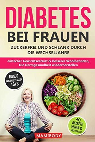 Diabetes bei Frauen - zuckerfrei und schlank durch die Wechseljahre: einfacher Gewichtsverlust & besseres Wohlbefinden, die Darmgesundheit wiederherstellen - 40 leckere Rezepte vegan & vegetarisc