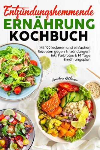 Entzündungshemmende Ernährung Kochbuch: Mit 100 leckeren und einfachen Rezepten gegen Entzündungen! Inkl. Farbfotos & 14 Tage Ernährungsplan