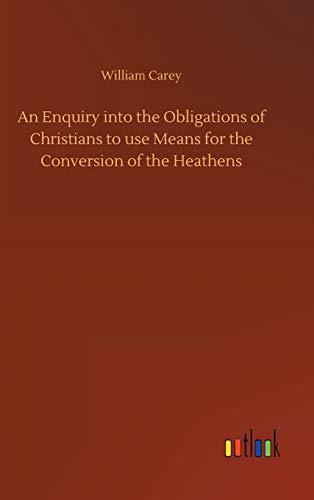 An Enquiry into the Obligations of Christians to use Means for the Conversion of the Heathens