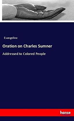 Oration on Charles Sumner: Addressed to Colored People