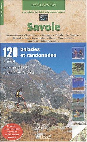 Savoie : 120 balades et randonnées à pied, à raquettes, à VTT et à vélo : Avant-Pays, Chartreuse, Bauges, Combe de Savoie, Beaufortain, Tarentaise, Haute Tarentaise, Vanoise, Maurienne...