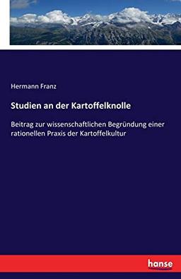 Studien an der Kartoffelknolle: Beitrag zur wissenschaftlichen Begründung einer rationellen Praxis der Kartoffelkultur