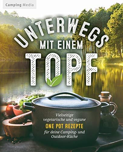 Unterwegs mit einem Topf: Vielseitige vegetarische und vegane One Pot Rezepte für deine Camping- und Outdoor-Küche