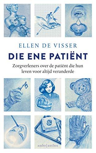 Die ene patiënt: Zorgverleners over de patiënt die hun leven voor altijd veranderde: artsen over de patiënt die hun leven voor altijd veranderde