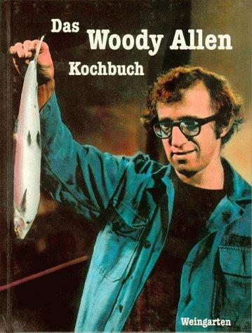 Das Woody Allen Kochbuch. Essen mit dem Stadtneurotiker - immer ein Vergnügen