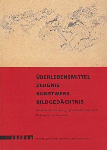 Überlebensmittel - Zeugnis - Kunstwerk - Bildgedächtnis: Die ständige Kunstausstellung der Gedenkstätte Buchenwald. Denkmale auf dem Lagergelände