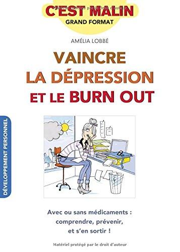 Vaincre la dépression et le burn out : avec ou sans médicaments : comprendre, prévenir, et s'en sortir !