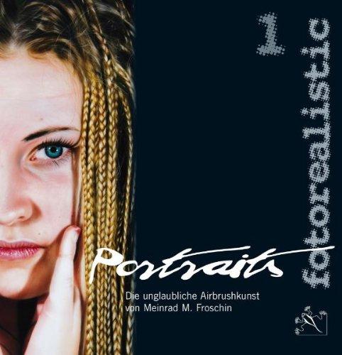 Portraits fotorealistic 1: Die unglaubliche Airbrushkunst von Meinrad M. Froschin