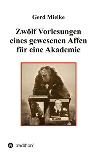 Zwölf Vorlesungen eines gewesenen Affen für eine Akademie