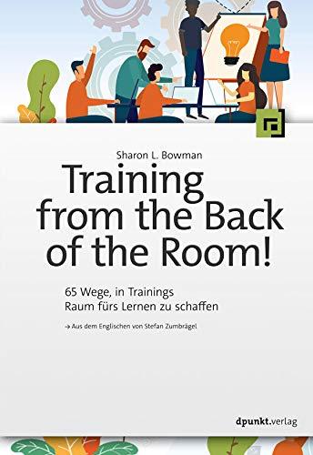 Training from the Back of the Room!: 65 Wege in Trainings Raum fürs Lernen zu schaffen