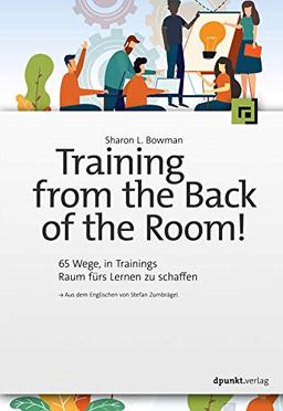 Training from the Back of the Room!: 65 Wege in Trainings Raum fürs Lernen zu schaffen