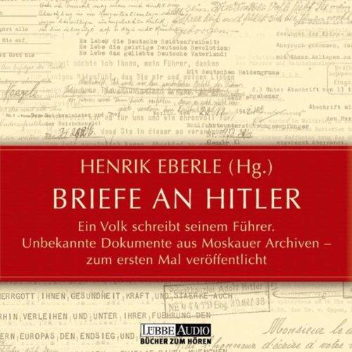 Briefe an Hitler: Ein Volk schreibt seinem Führer. Unbekannte Dokumente aus Moskauer Archiven - zum ersten Mal veröffentlicht.  Lesung