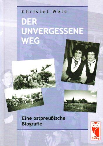 Der unvergessene Weg: Eine ostpreußische Biografie