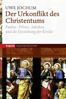 Der Urkonflikt des Christentums: Paulus-Petrus-Jakobus und die Entstehung der Kirche