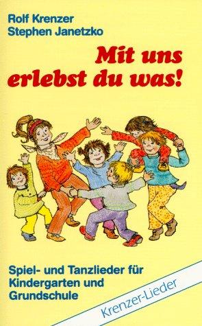 Mit uns erlebst du was!: Spiel- und Tanzlieder für Kindergarten und Grundschule (Krenzer-Lieder)