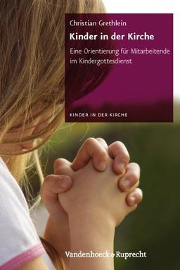 Kinder in der Kirche: Eine Orientierung für Mitarbeitende im Kindergottesdienst