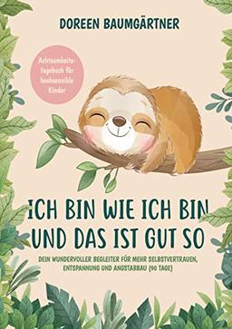 Achtsamkeitstagebuch für hochsensible Kinder: ¿Ich bin wie ich bin und das ist gut so¿ - Dein wundervoller Begleiter für mehr Selbstvertrauen, Entspannung und Angstabbau (90 Tage)