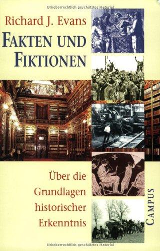 Fakten und Fiktionen: Über die Grundlagen historischer Erkenntnis