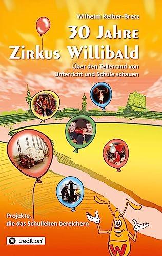 30 Jahre Zirkus Willibald: Über den Tellerrand von Unterricht und Schule schauen, Projekte, die das Schulleben bereichern, projektbezogenes Lernen, Lernmotivation, nachhaltiges Lernen, Stadteilschule