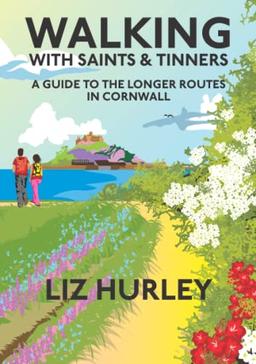 Walking with Saints and Tinners: A Walking Guide to the Longer Routes in Cornwall (Cornish Walks, Band 7)