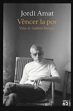 Vèncer la por. Vida de Gabriel Ferrater (Biografies i Memòries)