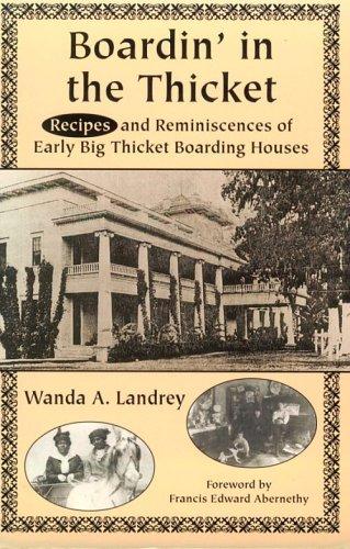 Boardin' in the Thicket: Reminiscences and Recipes of Early Big Thicket Boarding Houses: Recipes and Reminiscences of Early Big Thicket Boarding Houses