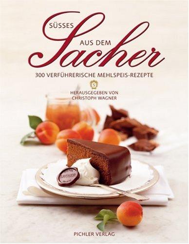 Süßes aus dem Sacher: 300 verführerische Mehlspeis-Rezepte