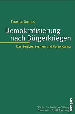 Demokratisierung nach Bürgerkriegen: Das Beispiel Bosnien und Herzegowina (Studien der Hess. Stiftung Friedens- u. Konfliktforschung)