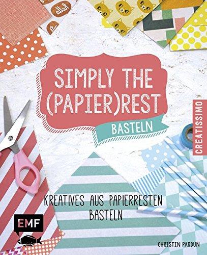 Simply the Papierrest Basteln: Kreatives aus Papierresten basteln (Creatissimo)