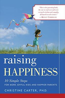 Raising Happiness: 10 Simple Steps for More Joyful Kids and Happier Parents