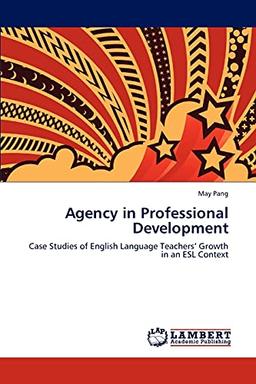 Agency in Professional Development: Case Studies of English Language Teachers’ Growth in an ESL Context