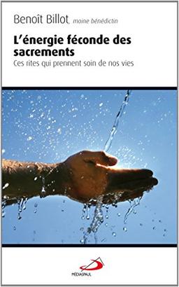 L'énergie féconde des sacrements : ces rites qui prennent soins de nos vies