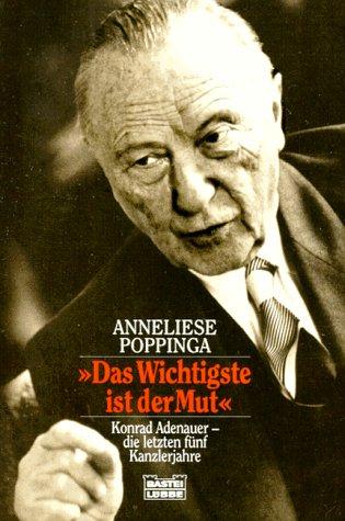 'Das Wichtigste ist der Mut'. Konrad Adenauer - die letzten fünf Kanzlerjahre.