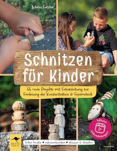 Schnitzen für Kinder – 55 coole Projekte mit Fotoanleitung zur Förderung der Konzentration & Feinmotorik: Sicher kreativ, naturverbunden, drinnen & draußen