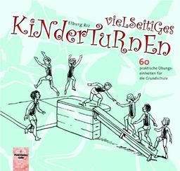 Vielseitiges Kinderturnen: 60 praktische Übungseinheiten für die Grundschule und den Kindergarten