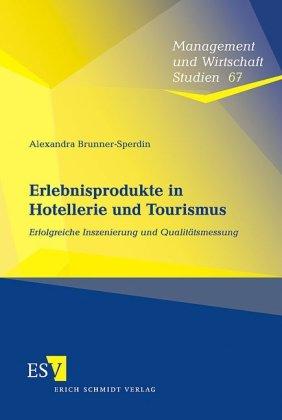 Erlebnisprodukte in Hotellerie und Tourismus: Erfolgreiche Inszenierung und Qualitätsmessung