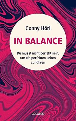 In Balance: Du musst nicht perfekt sein, um ein perfektes Leben zu führen